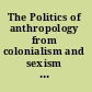 The Politics of anthropology from colonialism and sexism toward a view from below /