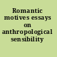 Romantic motives essays on anthropological sensibility /