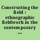 Constructing the field : ethnographic fieldwork in the contemporary world /