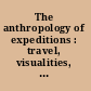 The anthropology of expeditions : travel, visualities, afterlives /