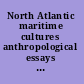 North Atlantic maritime cultures anthropological essays on changing adaptations /