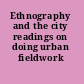 Ethnography and the city readings on doing urban fieldwork /