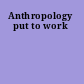 Anthropology put to work