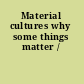 Material cultures why some things matter /