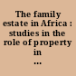 The family estate in Africa : studies in the role of property in family structure and lineage continuity /