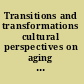 Transitions and transformations cultural perspectives on aging and the life course /