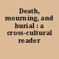 Death, mourning, and burial : a cross-cultural reader /