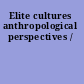 Elite cultures anthropological perspectives /