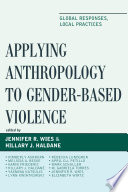 Applying anthropology to gender-based violence : global responses, local practices /