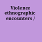 Violence ethnographic encounters /