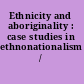 Ethnicity and aboriginality : case studies in ethnonationalism /