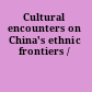 Cultural encounters on China's ethnic frontiers /