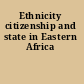 Ethnicity citizenship and state in Eastern Africa