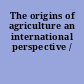 The origins of agriculture an international perspective /