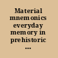Material mnemonics everyday memory in prehistoric Europe /