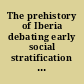 The prehistory of Iberia debating early social stratification and the state /