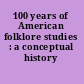 100 years of American folklore studies : a conceptual history /