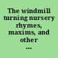 The windmill turning nursery rhymes, maxims, and other expressions of western Canadian Mennonites /