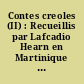 Contes creoles (II) : Recueillis par Lafcadio Hearn en Martinique (1887-1889) /