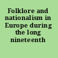 Folklore and nationalism in Europe during the long nineteenth century