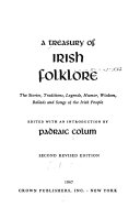 A treasury of Irish folklore ; the stories, traditions, legends, humor, wisdom, ballads, and songs of the Irish people.