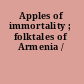 Apples of immortality ; folktales of Armenia /