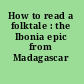 How to read a folktale : the Ibonia epic from Madagascar /