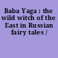 Baba Yaga : the wild witch of the East in Russian fairy tales /