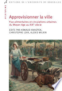 Approvisionner la ville : Flux alimentaires et circulations urbaines du Moyen Age au XIXe siècle /