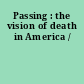 Passing : the vision of death in America /