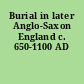 Burial in later Anglo-Saxon England c. 650-1100 AD