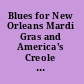Blues for New Orleans Mardi Gras and America's Creole soul /