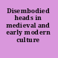 Disembodied heads in medieval and early modern culture