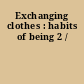 Exchanging clothes : habits of being 2 /