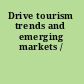 Drive tourism trends and emerging markets /