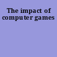 The impact of computer games