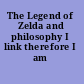 The Legend of Zelda and philosophy I link therefore I am /