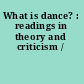 What is dance? : readings in theory and criticism /