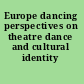 Europe dancing perspectives on theatre dance and cultural identity /