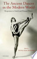 The ancient dancer in the modern world responses to Greek and Roman dance /