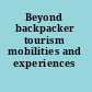 Beyond backpacker tourism mobilities and experiences /