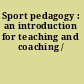 Sport pedagogy : an introduction for teaching and coaching /