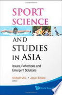 Sport, science, and studies in Asia issues, reflections, and emergent solutions /