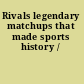 Rivals legendary matchups that made sports history /