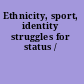 Ethnicity, sport, identity struggles for status /