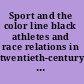 Sport and the color line black athletes and race relations in twentieth-century America /