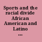 Sports and the racial divide African American and Latino experience in an era of change /