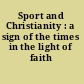 Sport and Christianity : a sign of the times in the light of faith /