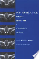 Deconstructing sport history : a postmodern analysis /