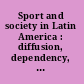 Sport and society in Latin America : diffusion, dependency, and the rise of mass culture /